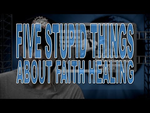 Five Stupid Things About Faith Healing