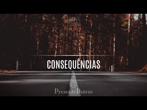 Consequências | Presente Diário