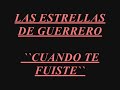 LAS ESTRELLAS DE GUERRERO-CUANDO TE FUISTE