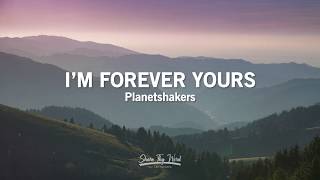 Im Forever Yours (Lyrics) - Planetshakers