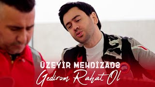 Uzeyir Mehdizade - Gedirem Rahat Ol 2024 (Yeni Kli