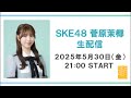 SKE48 菅原茉椰 生配信