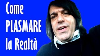 Come plasmare la Realtà