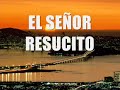 El Señor Resucito