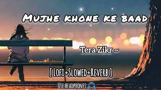 Mujhe Khone 💔 ke Baad  Tera Zikr Lyrics  slowed