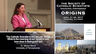 “The Catholic Scientist in the Secular World: What is the meaning of our vocation and how does it distinguish us?” Dr. Marisa March (University of Pennsylvania)