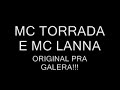 eu to maluco no solta essa porra!!! (mc torrada e mc lanna)