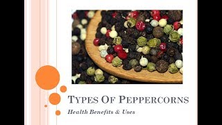 Types of Peppercorn; Uses and their Health Benefits