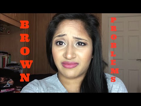 BROWN/INDIAN GIRL PROBLEMS
