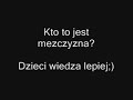 Kto to jest mezczyzna? Dzieci wiedza... [www.videoshock.pl]