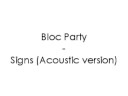 Bloc Party - Signs (Acoustic version) Bloc Party - Signs (Acoustic version)