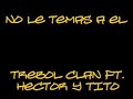 No Le Temas A El- Trebol Clan ft. Hector y Tito No Le Temas A El- Trebol Clan ft. Hector y Tito