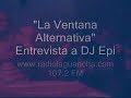Entrevista a DJ Epi en \"La Ventana Alternativa\" Entrevista a DJ Epi en \"La Ventana Alternativa\"