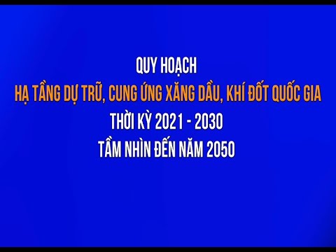 Quy hoạch hạ tầng dự trữ, cung ứng xăng dầu, khí đốt quốc gia thời kỳ 2021 - 2030, tầm nhìn 2050
