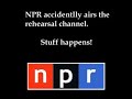 NPR accidentally airs the rehearsal channel! 28/8/08