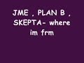JME , PLAN B , SKEPTA- where im frm