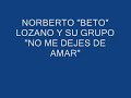 NORBERTO \"BETO\" LOZANO Y SU GRUPO \"NO ME DEJES DE AMAR\"