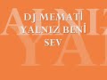 dj memati yalnız beni sev