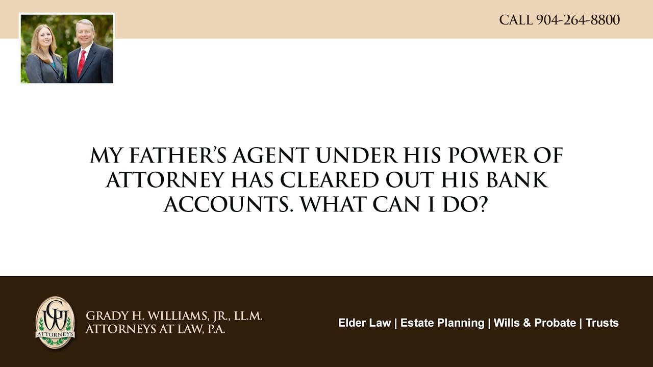 Video - My father’s agent, under his power of attorney, has cleared out his bank accounts. What can I do?