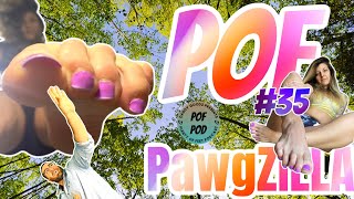 POF POD || #35 w/ PawgZILLA , Plenty Of Feet Podcast, Foot Cam, Giantess Cam