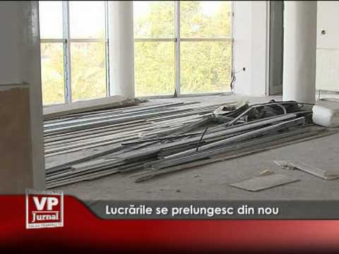 Lucrările se prelungesc din nou