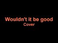 Wouldn't it be good Cover