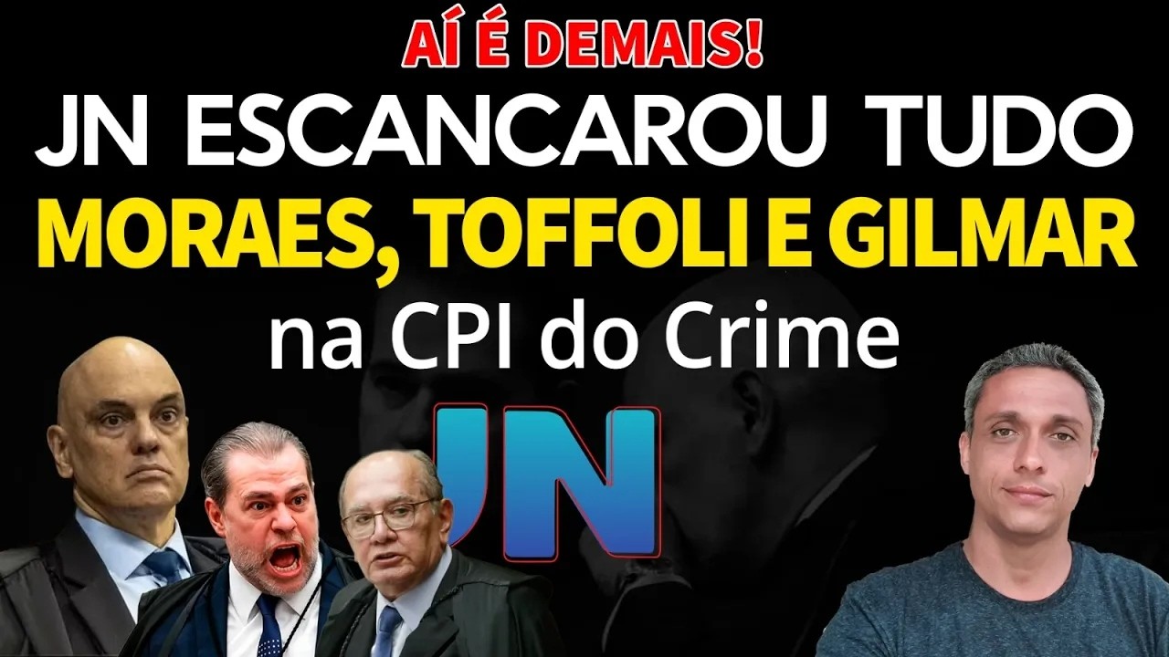 AÍ É DEMAIS! JN escancarando Moraes, Gilmer e Toffoli na CPI do Crime Organizado