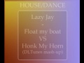 Lazy Jay - Float My Boat Vs. Honk My Horn (DLTunes Mash-up) [HQ]
