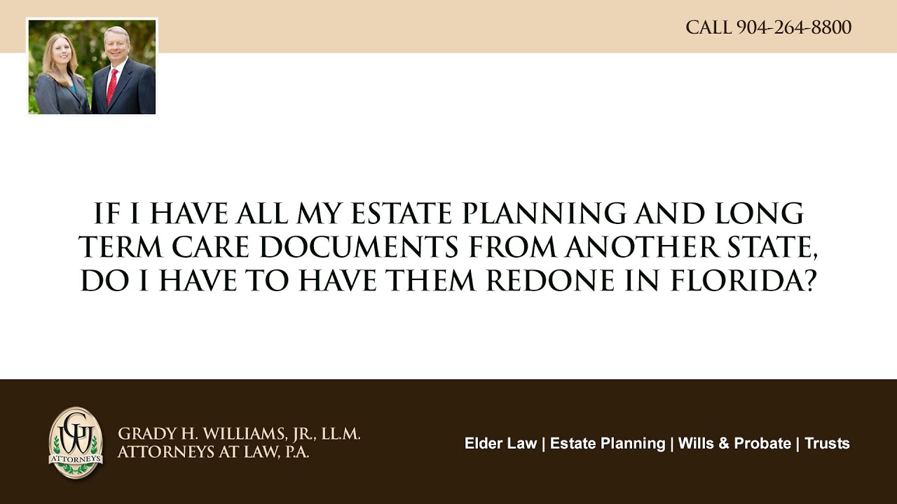 Video - If I have all my estate planning and long term care documents from another state, do I have to have them redone in Florida?