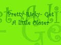 pretty ricky  get a little closer