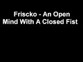 frisko-an open mind a closed fist frisko-an open mind a closed fist