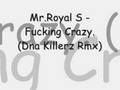 videos de Mr.Royal S - Fucking Crazy. (Dna Killerz Rmx)