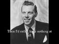 this video contains lyrics to the song.

the audio was a rip from my classic crooners cd, so i have no idea where and when the song was performed.

a side note: dick haymes' version of this appeared in raging bull.

let me know if you'd like the mp3 for this or any other song that i've uploaded.

enjoy.