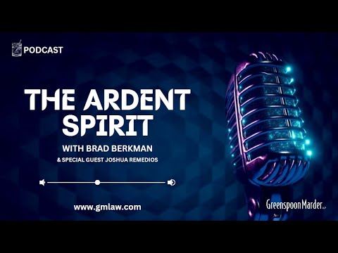 The Ardent Spirit – A Greenspoon Marder Podcast – Episode 4 with Brad Berkman and Special Guest Joshua Remedios, Greenspoon Marder LLP