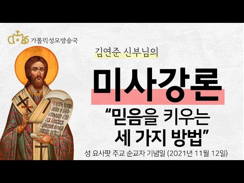 '믿음을 키우는 세 가지 방법' (2021년 11월 12일) 성 요사팟 주교 순교자 기념일
