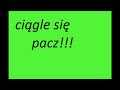 Click here to watch this video ciągle się pacz!