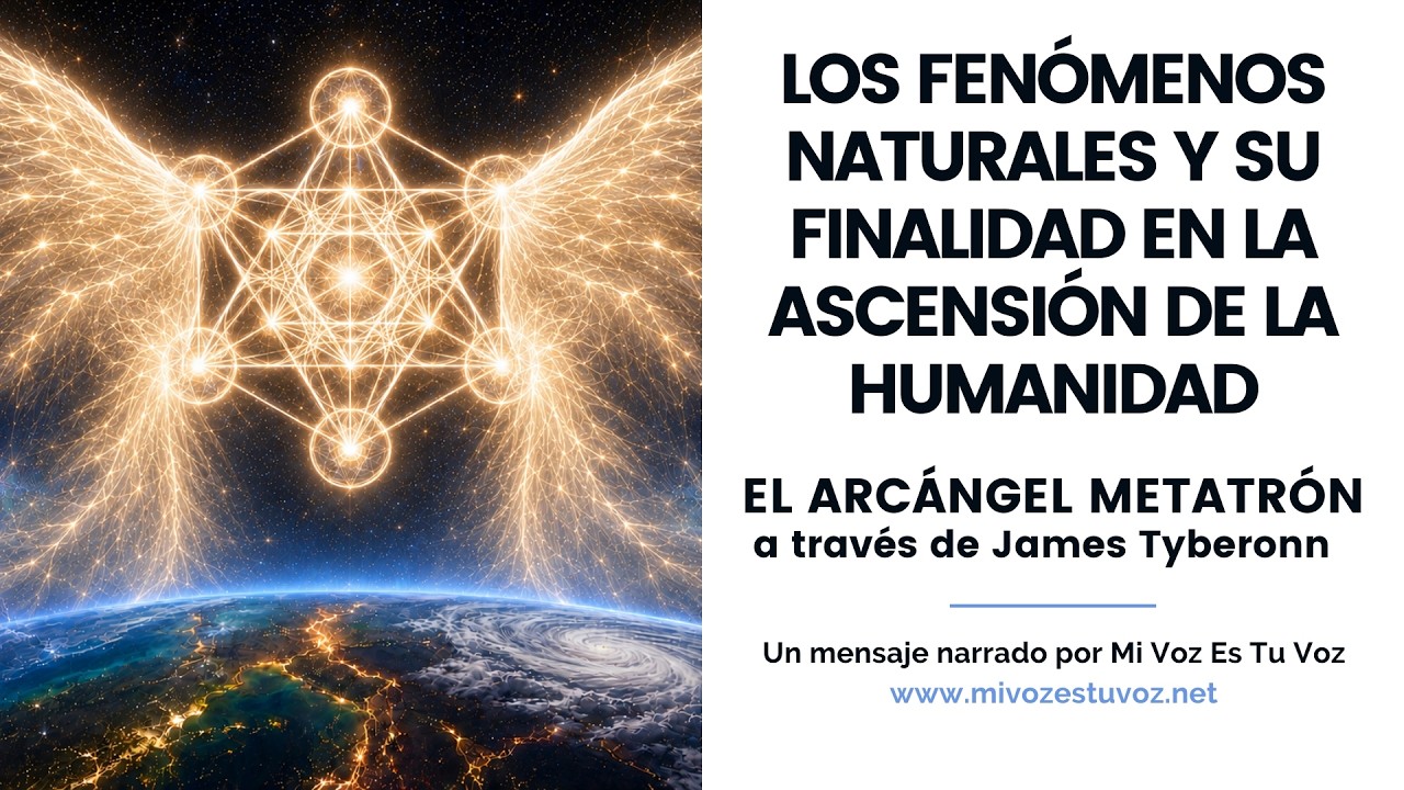 LOS FENÓMENOS NATURALES Y SU PROPÓSITO EN LA ASCENSIÓN DE LA HUMANIDAD • El Arcangel Metatrón