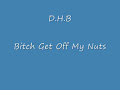 D.H.B---Bitch Get Off My Nuts D.H.B---Bitch Get Off My Nuts