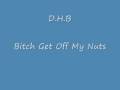 D.H.B---Bitch Get Off My Nuts