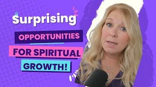 Surprising Opportunities for Spiritual Growth