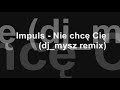 Impuls - Nie chcę Cię (dj_mysz remix)
