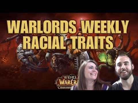 racial - Sup guys! :D Very excited to share our latest installment of Warlords Weekly with you all! :D This week's topic is the Updated Racial Traits we'll be seeing in the Warlords of Draenor WoW expansion...