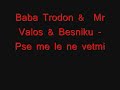 Baba Trodon &  Mr Valos & Besniku - Pse me le ne vetmi