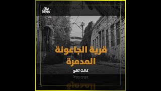 ماذا تعرف عن قرية الجاعونة المدمرة؟