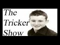 The Tricker Show