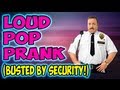 Loud Pop Prank (BUSTED BY SECURITY!)