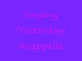 Me Singing Yesterday Acappella