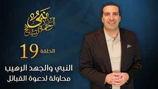 نبي الرحمة والتسامح &ndash; النبي والجهد الرهيب .. 26 محاولة لدعوة القبائل وكلها ترفض | الحلقة 19