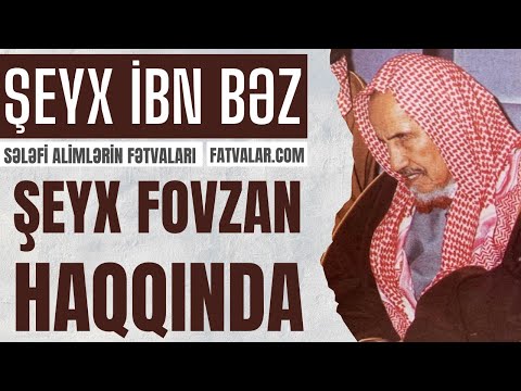 Şeyx İbn Baz - Şeyx Saleh əl-Fovzan haqqında Şeyx İbn Baz - Şeyx Saleh əl-Fovzan haqqında