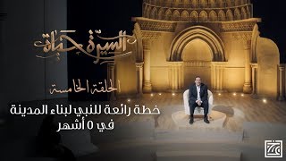 السيرة حياة | خطة رائعة للنبي لبناء المدينة في 5 أشهر - الحلقة 5
